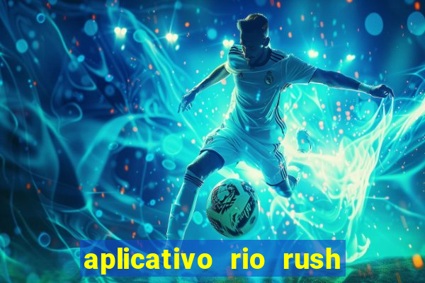 aplicativo rio rush paga mesmo